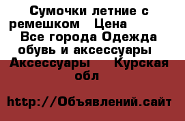 Сумочки летние с ремешком › Цена ­ 4 000 - Все города Одежда, обувь и аксессуары » Аксессуары   . Курская обл.